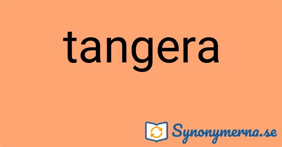 Bild som illustrerar ordet tangera och dess synonymer.