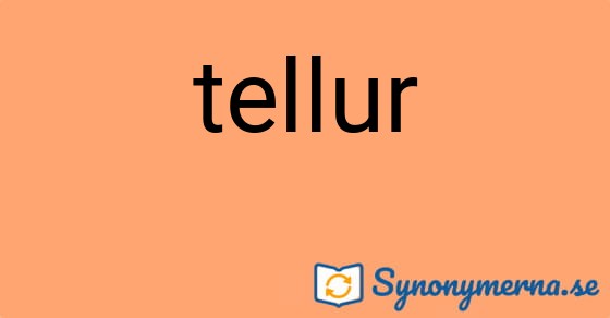 Bild som illustrerar ordet tellur och dess synonymer.