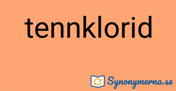Bild som illustrerar ordet tennklorid och dess synonymer.