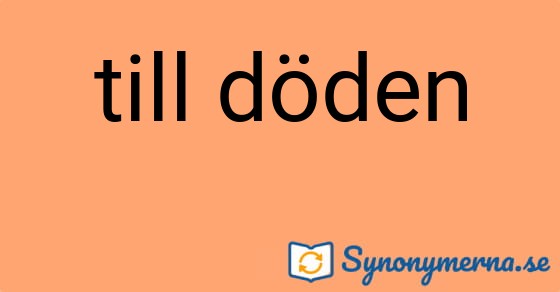 Bild som illustrerar uttrycket till döden och dess synonymer.