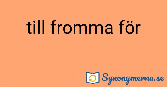 Bild som illustrerar uttrycket till fromma för och dess synonymer.