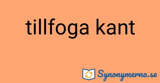 Bild som illustrerar uttrycket tillfoga kant och dess synonymer.