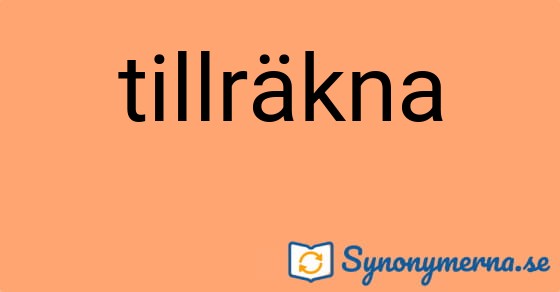 Bild som illustrerar ordet tillräkna och dess synonymer.