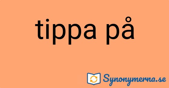 Bild som illustrerar uttrycket tippa på och dess synonymer.