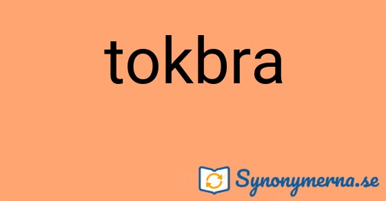 Bild som illustrerar ordet tokbra och dess synonymer.