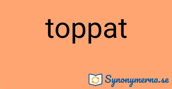Bild som illustrerar ordet toppat och dess synonymer.