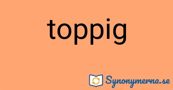Bild som illustrerar ordet toppig och dess synonymer.
