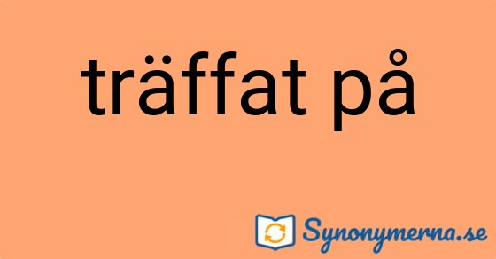 Bild som illustrerar uttrycket träffat på och dess synonymer.