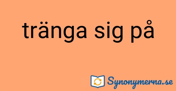 Bild som illustrerar uttrycket tränga sig på och dess synonymer.