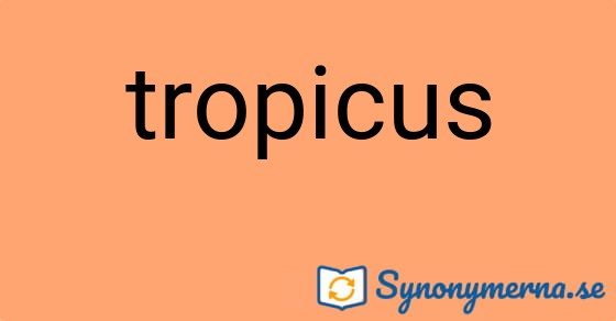 Bild som illustrerar ordet tropicus och dess synonymer.