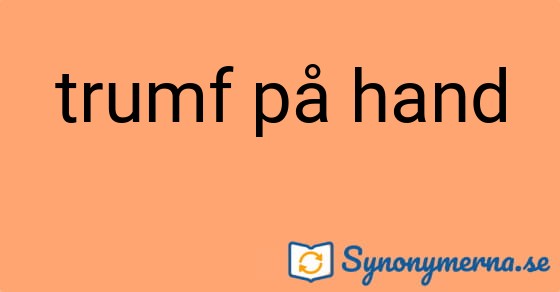 Bild som illustrerar uttrycket trumf på hand och dess synonymer.