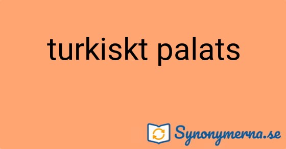 Bild som illustrerar uttrycket turkiskt palats och dess synonymer.