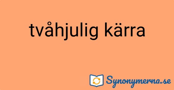 Bild som illustrerar uttrycket tvåhjulig kärra och dess synonymer.