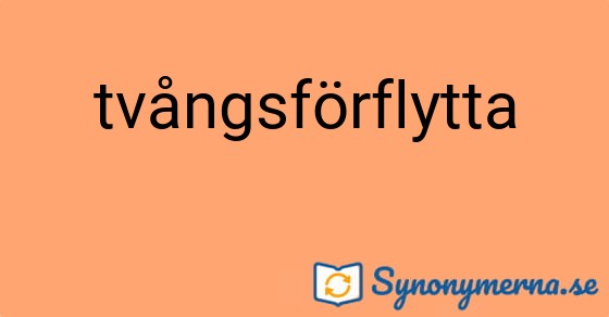 Bild som illustrerar ordet tvångsförflytta och dess synonymer.