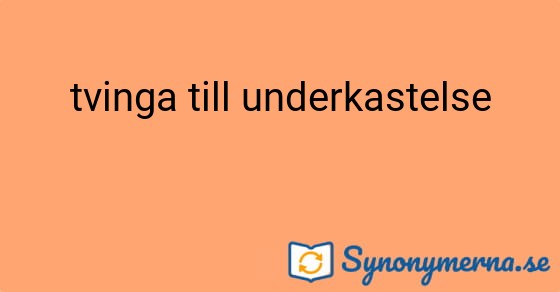 Bild som illustrerar uttrycket tvinga till underkastelse och dess synonymer.