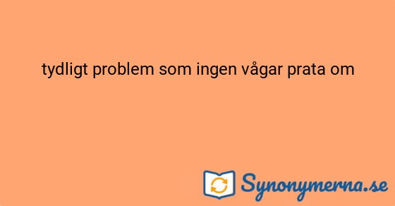 Bild som illustrerar uttrycket tydligt problem som ingen vågar prata om och dess synonymer.