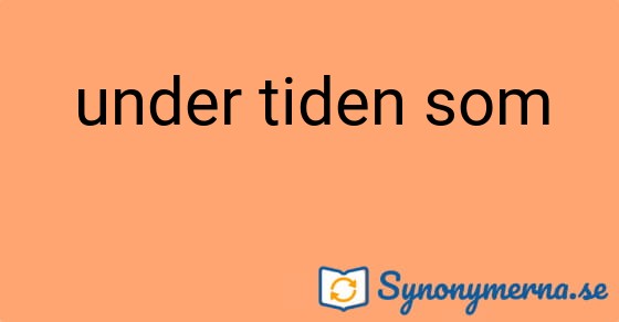 Bild som illustrerar uttrycket under tiden som och dess synonymer.