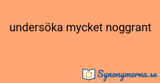 Bild som illustrerar uttrycket undersöka mycket noggrant och dess synonymer.