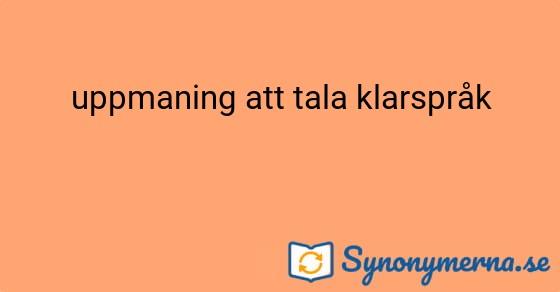 Bild som illustrerar uttrycket uppmaning att tala klarspråk och dess synonymer.