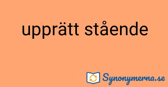 Bild som illustrerar uttrycket upprätt stående och dess synonymer.