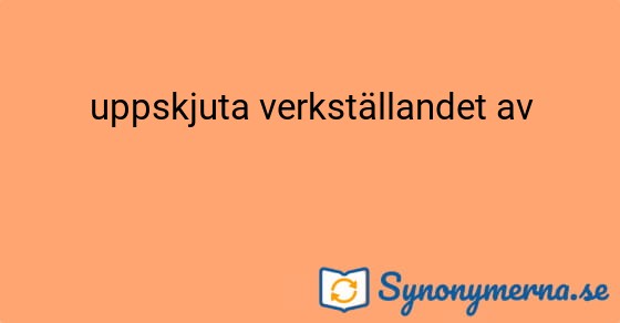 Bild som illustrerar uttrycket uppskjuta verkställandet av och dess synonymer.