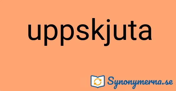 Bild som illustrerar ordet uppskjuta och dess synonymer.