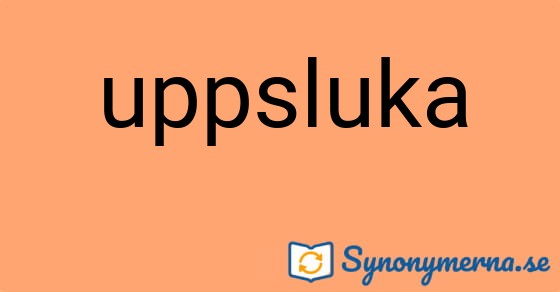 Bild som illustrerar ordet uppsluka och dess synonymer.