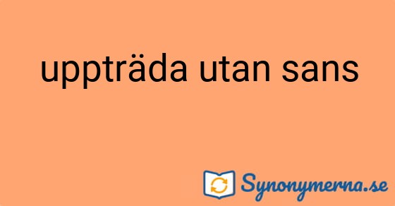 Bild som illustrerar uttrycket uppträda utan sans och dess synonymer.