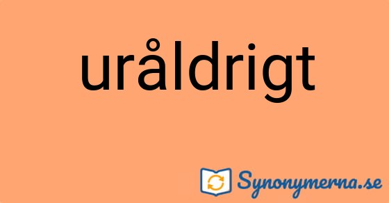 Bild som illustrerar ordet uråldrigt och dess synonymer.