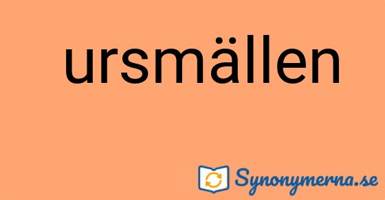 Bild som illustrerar uttrycket  ursmällen och dess synonymer.