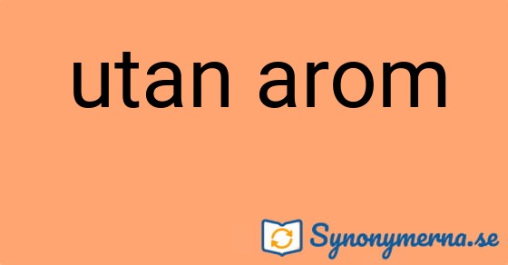 Bild som illustrerar uttrycket utan arom och dess synonymer.