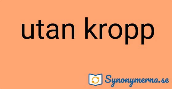 Bild som illustrerar uttrycket utan kropp och dess synonymer.