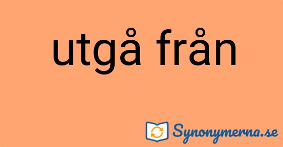 Bild som illustrerar uttrycket utgå från och dess synonymer.