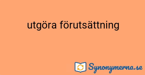 Bild som illustrerar uttrycket utgöra förutsättning och dess synonymer.
