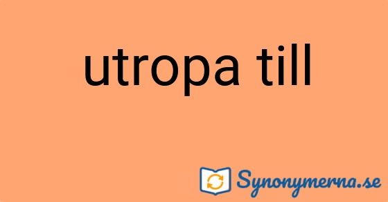 Bild som illustrerar uttrycket utropa till och dess synonymer.