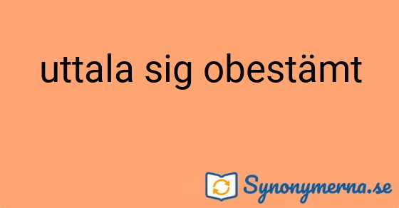Bild som illustrerar uttrycket uttala sig obestämt och dess synonymer.