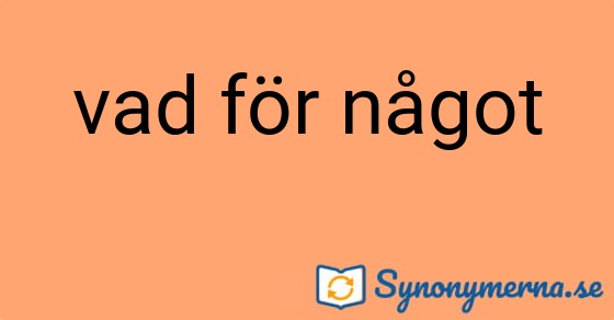 Bild som illustrerar uttrycket vad för något och dess synonymer.