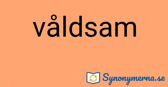 Bild som illustrerar ordet våldsam och dess synonymer.