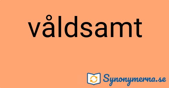 Bild som illustrerar ordet våldsamt och dess synonymer.