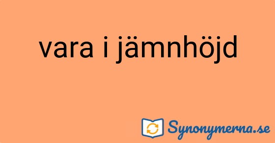 Bild som illustrerar uttrycket vara i jämnhöjd och dess synonymer.