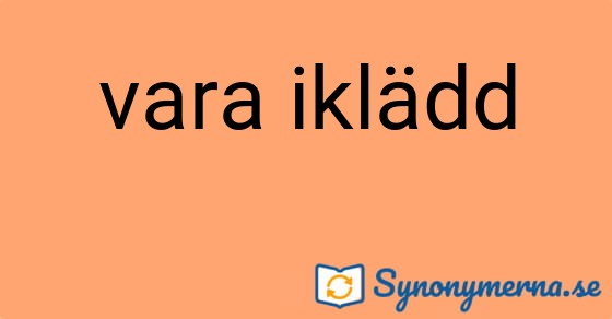 Bild som illustrerar uttrycket vara iklädd och dess synonymer.