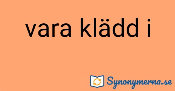 Bild som illustrerar uttrycket vara klädd i och dess synonymer.