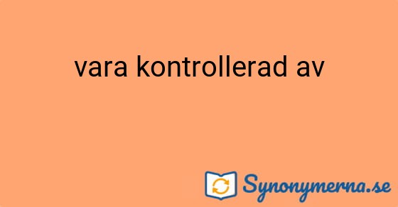 Bild som illustrerar uttrycket vara kontrollerad av och dess synonymer.