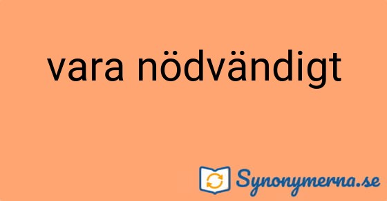 Bild som illustrerar uttrycket vara nödvändigt och dess synonymer.