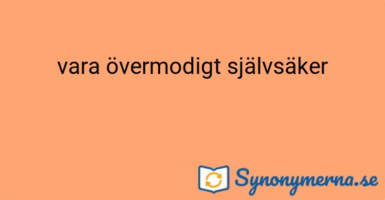Bild som illustrerar uttrycket vara övermodigt självsäker och dess synonymer.