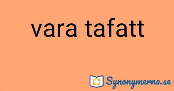 Bild som illustrerar uttrycket vara tafatt och dess synonymer.