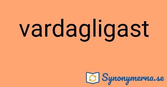 Bild som illustrerar ordet vardagligast och dess synonymer.