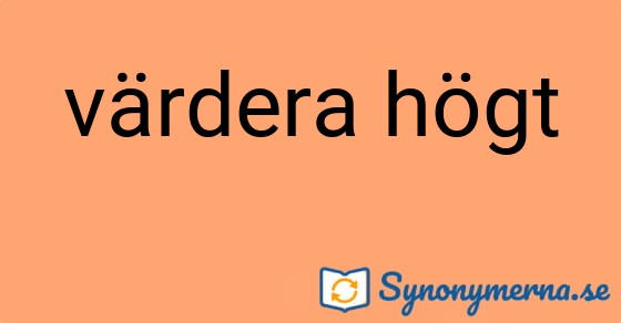Bild som illustrerar uttrycket värdera högt och dess synonymer.