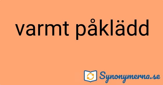 Bild som illustrerar uttrycket varmt påklädd och dess synonymer.