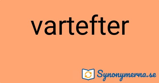 Bild som illustrerar ordet vartefter och dess synonymer.